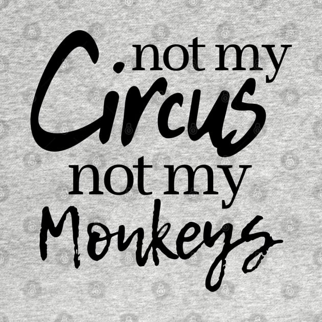 Not My Circus Not My Monkeys by OgogoPrintStudio